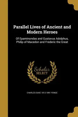 Vite parallele di eroi antichi e moderni: Di Epaminonda e Gustavo Adolfo, di Filippo di Macedonia e Federico il Grande - Parallel Lives of Ancient and Modern Heroes: Of Epaminondas and Gustavus Adolphus, Philip of Macedon and Frederic the Great