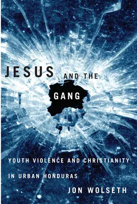 Gesù e la banda: Violenza giovanile e cristianesimo nell'Honduras urbano - Jesus and the Gang: Youth Violence and Christianity in Urban Honduras
