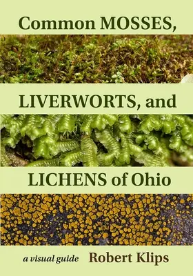 Muschi, epatiche e licheni comuni dell'Ohio: Una guida visiva - Common Mosses, Liverworts, and Lichens of Ohio: A Visual Guide