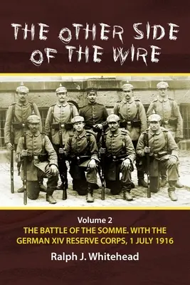 L'altro lato del filo: Volume 2 - La battaglia della Somme. con il XIV Corpo di riserva tedesco, 1° luglio 1916 - The Other Side of the Wire: Volume 2 - The Battle of the Somme. with the German XIV Reserve Corps, 1 July 1916