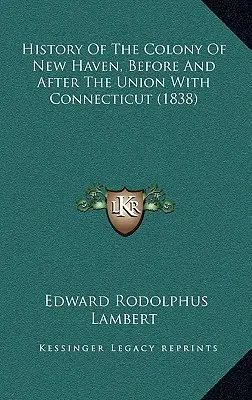 Storia della colonia di New Haven, prima e dopo l'unione con il Connecticut (1838) - History Of The Colony Of New Haven, Before And After The Union With Connecticut (1838)
