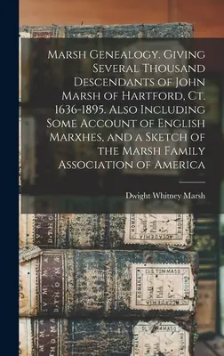 Genealogia dei Marsh. Contiene diverse migliaia di discendenti di John Marsh di Hartford, Ct. 1636-1895. Include anche alcuni resoconti sulle marxhe inglesi e uno studio sui viaggi di Venere. - Marsh Genealogy. Giving Several Thousand Descendants of John Marsh of Hartford, Ct. 1636-1895. Also Including Some Account of English Marxhes, and a S