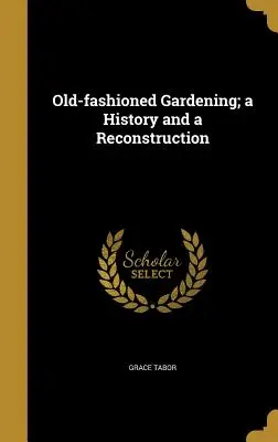 Il giardinaggio all'antica: una storia e una ricostruzione - Old-fashioned Gardening; a History and a Reconstruction