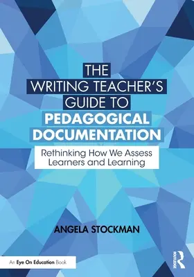 Guida dell'insegnante di scrittura alla documentazione pedagogica: Ripensare il modo di valutare gli studenti e l'apprendimento - The Writing Teacher's Guide to Pedagogical Documentation: Rethinking How We Assess Learners and Learning