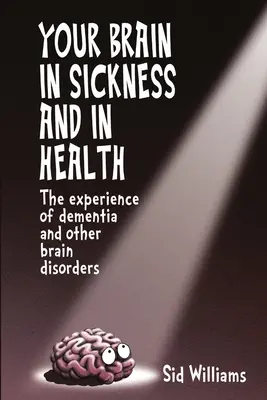 Il cervello in salute e in malattia: L'esperienza della demenza e di altri disturbi cerebrali - Your Brain in Sickness and in Health: The Experience of Dementia and Other Brain Disorders