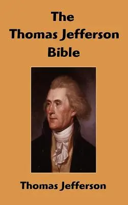 La Bibbia di Thomas Jefferson: La vita e la morale di Gesù di Nazareth - The Thomas Jefferson Bible: The Life And Morals of Jesus of Nazareth