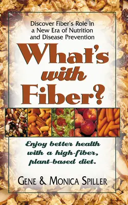 Cosa c'è con le fibre: Godere di una salute migliore con una dieta ad alto contenuto di fibre e a base di vegetali - What's with Fiber: Enjoy Better Health with a High-Fiber, Plant-Based Diet