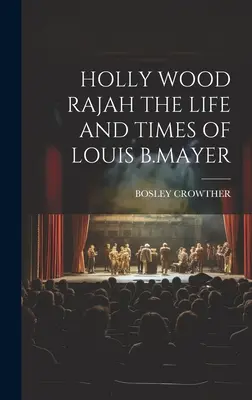 Holly Wood Rajah: la vita e i tempi di Louis B. Mayer - Holly Wood Rajah the Life and Times of Louis B.Mayer