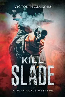 Uccidere Slade: Un western di John Slade - Kill Slade: A John Slade Western