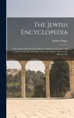 L'enciclopedia ebraica: Un resoconto descrittivo della storia, della religione, della letteratura e delle usanze del popolo ebraico dai tempi più antichi fino a oggi. - The Jewish Encyclopedia: A Descriptive Record of the History, Religion, Literature, and Customs of the Jewish People From the Earliest Times to