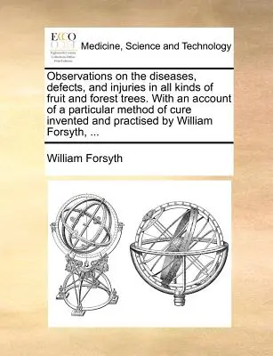 Osservazioni sulle malattie, i difetti e le lesioni di tutti i tipi di alberi da frutto e da foresta, con un resoconto di un particolare metodo di cura inventato dall'Università di Parigi. - Observations on the Diseases, Defects, and Injuries in All Kinds of Fruit and Forest Trees. with an Account of a Particular Method of Cure Invented an