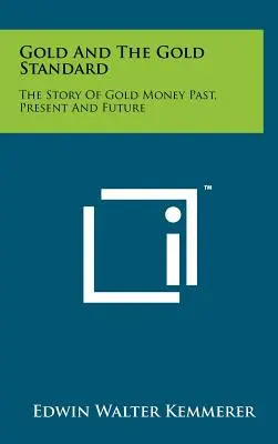 L'oro e il Gold Standard: La storia del denaro d'oro passato, presente e futuro - Gold and the Gold Standard: The Story of Gold Money Past, Present and Future