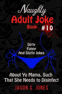 Libro di barzellette cattive per adulti #10: Barzellette sporche, divertenti e da troia su tua madre, come quella che ha bisogno di disinfettarsi - Naughty Adult Joke Book #10: Dirty, Funny, and Slutty Jokes About Yo Mama, Such That She Needs to Disinfect