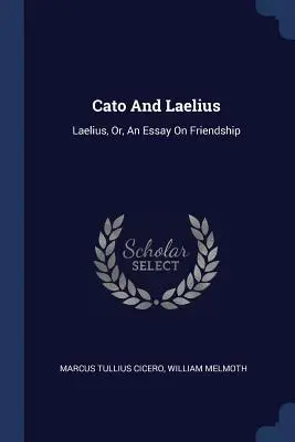 Catone e Laelio: Laelius, O, Saggio sull'amicizia - Cato And Laelius: Laelius, Or, An Essay On Friendship