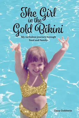La ragazza dal bikini d'oro: Il mio turbolento viaggio attraverso il cibo e la famiglia - The Girl in the Gold Bikini: My Turbulent Journey Through Food and Family