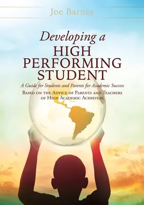 Sviluppare uno studente ad alto rendimento: Una guida per studenti e genitori per il successo accademico basata sui consigli di genitori e insegnanti di scuole superiori. - Developing A High Performing Student: A Guide for Students and Parents for Academic Success Based on the Advice of Parents and Teachers of High Academ