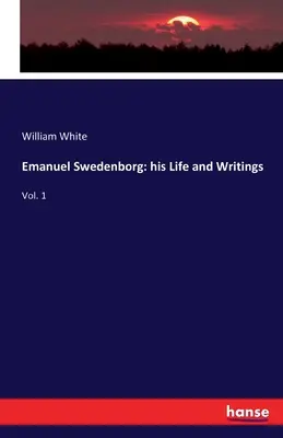 Emanuel Swedenborg: la sua vita e i suoi scritti: Vol. 1 - Emanuel Swedenborg: his Life and Writings: Vol. 1