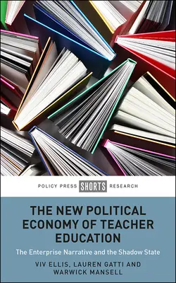 La nuova economia politica della formazione degli insegnanti: La narrativa d'impresa e lo Stato ombra - The New Political Economy of Teacher Education: The Enterprise Narrative and the Shadow State