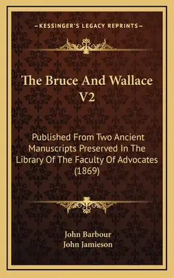 Il Bruce e Wallace V2: Pubblicato da due antichi manoscritti conservati nella biblioteca della Facoltà degli Avvocati (1869) - The Bruce And Wallace V2: Published From Two Ancient Manuscripts Preserved In The Library Of The Faculty Of Advocates (1869)