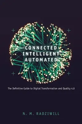 Connessi, intelligenti, automatizzati: La guida definitiva alla trasformazione digitale e alla qualità 4.0 - Connected, Intelligent, Automated: The Definitive Guide to Digital Transformation and Quality 4.0