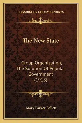 Il nuovo Stato: Organizzazione di gruppo, la soluzione del governo popolare (1918) - The New State: Group Organization, The Solution Of Popular Government (1918)