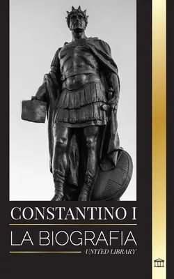 Costantino I: la biografia del primo imperatore romano cristiano, la sua vita militare e la sua rivolta - Constantino I: La biografa del primer emperador romano cristiano, su vida militar y su revolucin