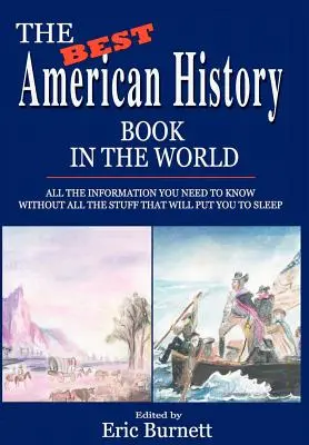 Il miglior libro di storia americana del mondo: Tutte le informazioni che dovete sapere senza tutte le cose che vi faranno addormentare - The Best American History Book in the World: All The Information You Need To Know Without All The Stuff That Will Put You To Sleep