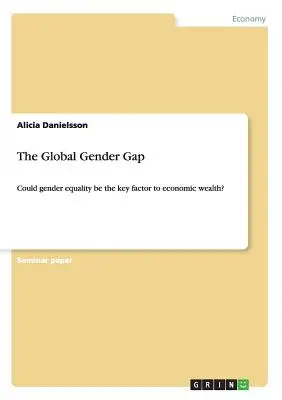 Il divario globale di genere: l'uguaglianza di genere potrebbe essere il fattore chiave della ricchezza economica? - The Global Gender Gap: Could gender equality be the key factor to economic wealth?