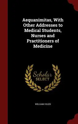 Aequanimitas, con altri discorsi a studenti di medicina, infermieri e praticanti di medicina - Aequanimitas, With Other Addresses to Medical Students, Nurses and Practitioners of Medicine