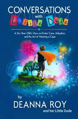 Conversazioni con Little Dude: il punto di vista di un bambino di sei anni sull'affido, l'adozione e l'arte di indossare una mantella - Conversations with Little Dude: A Six-Year-Old's View on Foster Care, Adoption, and the Art of Wearing a Cape