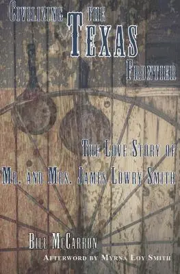 Civilizzare la frontiera del Texas: La storia d'amore del signor e della signora James Lowry Smith - Civilizing the Texas Frontier: The Love Story of Mr. and Mrs. James Lowry Smith