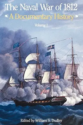La guerra navale del 1812: Una storia documentata, volume I, 1812 - The Naval War of 1812: A Documentary History, Volume I, 1812