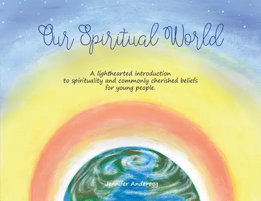 Il nostro mondo spirituale: Un'introduzione spensierata alla spiritualità e alle credenze più comuni per i giovani - Our Spiritual World: A lighthearted introduction to spirituality and commonly cherished beliefs for young people