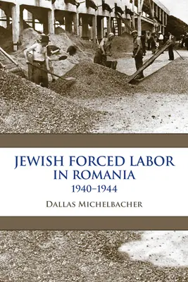 Il lavoro forzato degli ebrei in Romania, 1940-1944 - Jewish Forced Labor in Romania, 1940-1944