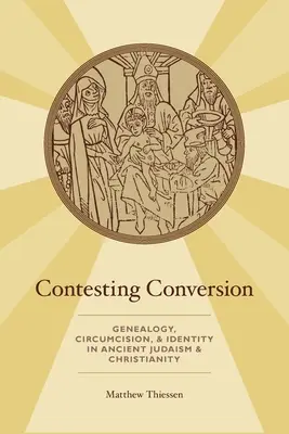 Contestare la conversione: Genealogia, circoncisione e identità nel giudaismo e nel cristianesimo antichi - Contesting Conversion: Genealogy, Circumcision, and Identity in Ancient Judaism and Christianity