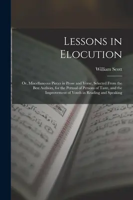 Lezioni di elocuzione: O, Pezzi vari in prosa e in versi, selezionati dai migliori autori, per la lettura di persone di buon gusto, e per la lettura di opere di poesia. - Lessons in Elocution: Or, Miscellaneous Pieces in Prose and Verse, Selected From the Best Authors, for the Perusal of Persons of Taste, and