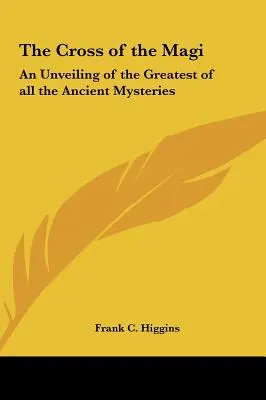 La Croce dei Magi: il disvelamento del più grande di tutti gli antichi misteri - The Cross of the Magi: An Unveiling of the Greatest of all the Ancient Mysteries