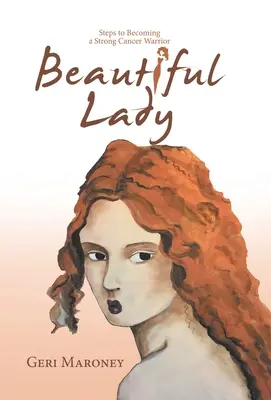 Bella signora: Passi per diventare una forte guerriera contro il cancro - Beautiful Lady: Steps to Becoming a Strong Cancer Warrior