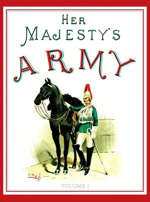 L'esercito di Sua Maestà 1888: Un resoconto descrittivo dei vari reggimenti che ora compongono le Forze della Regina e le Forze Indiane e Coloniali; VOLUME - Her Majesty's Army 1888: A Descripitive Account of the various regiments now comprising the Queen's Forces & Indian and Colonial Forces; VOLUME
