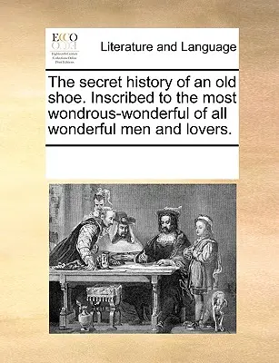 La storia segreta di una vecchia scarpa. Inscritto al più meraviglioso di tutti gli uomini e gli amanti meravigliosi. - The Secret History of an Old Shoe. Inscribed to the Most Wondrous-Wonderful of All Wonderful Men and Lovers.