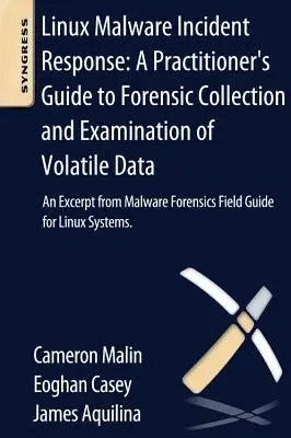 Linux Malware Incident Response: A Practitioner's Guide to Forensic Collection and Examination of Volatile Data: Un estratto da Malware Forensic Fiel - Linux Malware Incident Response: A Practitioner's Guide to Forensic Collection and Examination of Volatile Data: An Excerpt from Malware Forensic Fiel