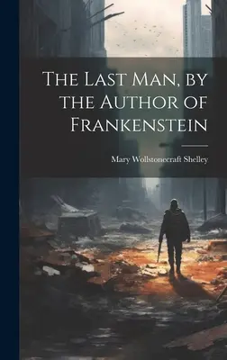 L'ultimo uomo, dall'autore di Frankenstein - The Last Man, by the Author of Frankenstein