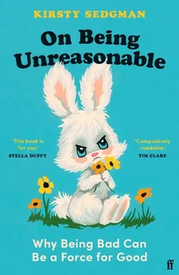 Sull'essere irragionevoli: Perché essere cattivi può essere una forza per il bene - On Being Unreasonable: Why Being Bad Can Be a Force for Good