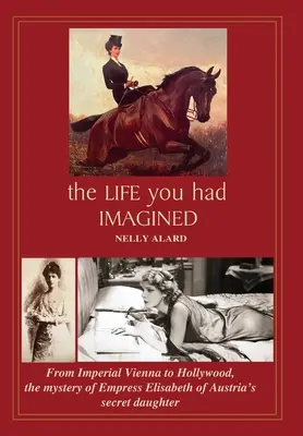 La vita che avevi immaginato: Dalla Vienna imperiale a Hollywood, il mistero della figlia segreta dell'imperatrice Elisabetta d'Austria - The Life You Had Imagined: From Imperial Vienna to Hollywood, the mystery of Empress Elisabeth of Austria's secret daughter
