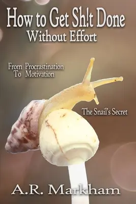 Come ottenere qualcosa... Senza sforzo: Dalla procrastinazione alla motivazione; il segreto della lumaca - How to Get Shit Done... Without Effort: From Procrastination to Motivation; the Snail's Secret