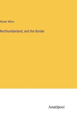 Northumberland e il confine - Northumberland, and the Border