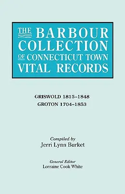 Collezione Barbour dei documenti vitali delle città del Connecticut. Volume 15: Griswold 1815-1848, Groton 1704-1853 - Barbour Collection of Connecticut Town Vital Records. Volume 15: Griswold 1815-1848, Groton 1704-1853