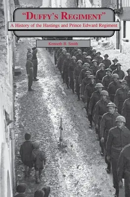 Il reggimento di Duffy: Storia del Reggimento Hastings e Principe Edoardo - Duffy's Regiment: A History of the Hastings and Prince Edward Regiment