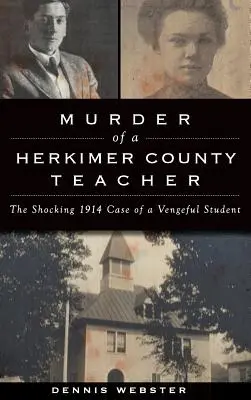 L'omicidio di un'insegnante della contea di Herkimer: Lo scioccante caso del 1914 di uno studente vendicativo - Murder of a Herkimer County Teacher: The Shocking 1914 Case of a Vengeful Student