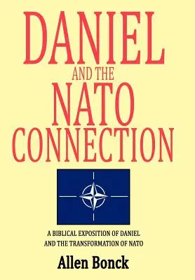 Daniele e la connessione con la NATO: Un'esposizione biblica di Daniele e la trasformazione della NATO - Daniel and the NATO Connection: A Biblical Exposition of Daniel and the Transformation of NATO